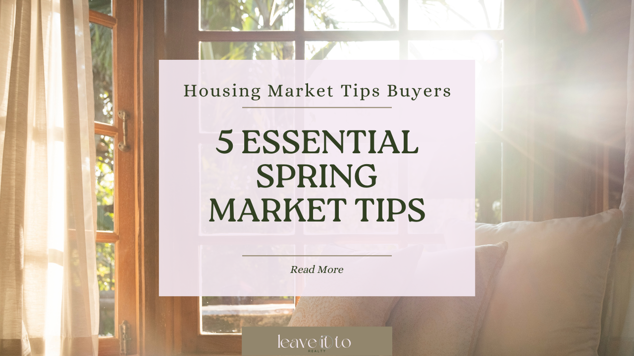 Housing Market Tips for Buyers: 5 Essential Spring Market Tips